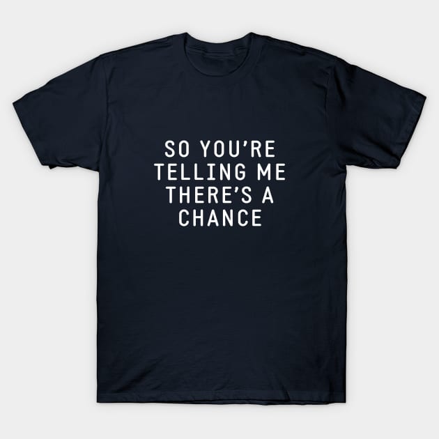 So you're telling me there's a chance T-Shirt by BodinStreet